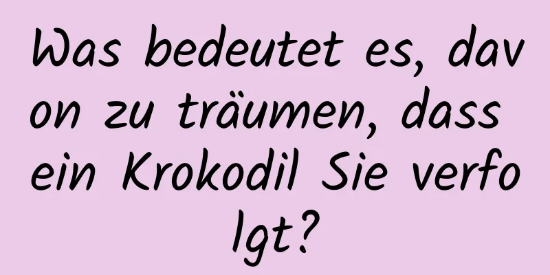 Was bedeutet es, davon zu träumen, dass ein Krokodil Sie verfolgt?