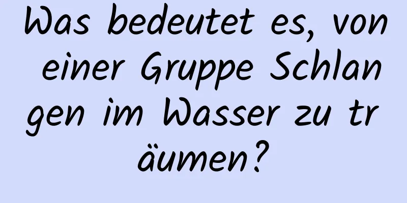 Was bedeutet es, von einer Gruppe Schlangen im Wasser zu träumen?