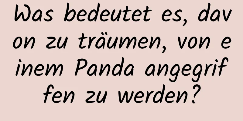 Was bedeutet es, davon zu träumen, von einem Panda angegriffen zu werden?