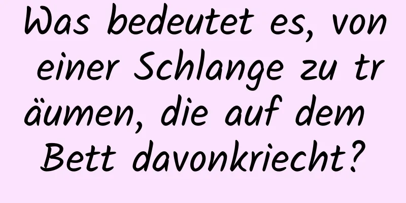 Was bedeutet es, von einer Schlange zu träumen, die auf dem Bett davonkriecht?