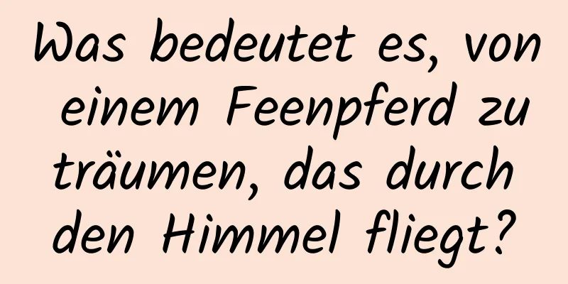 Was bedeutet es, von einem Feenpferd zu träumen, das durch den Himmel fliegt?