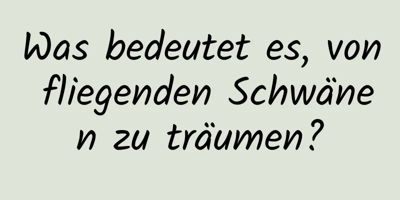 Was bedeutet es, von fliegenden Schwänen zu träumen?