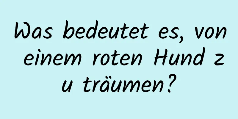 Was bedeutet es, von einem roten Hund zu träumen?