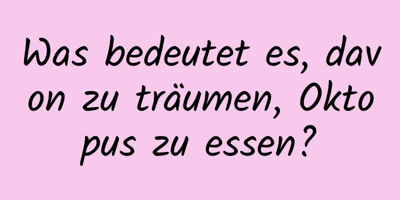 Was bedeutet es, davon zu träumen, Oktopus zu essen?