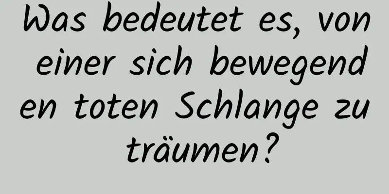 Was bedeutet es, von einer sich bewegenden toten Schlange zu träumen?