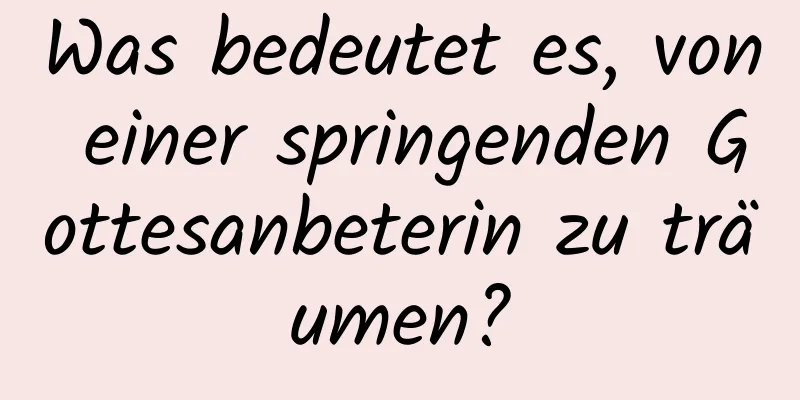 Was bedeutet es, von einer springenden Gottesanbeterin zu träumen?