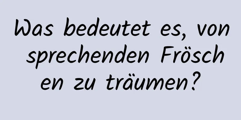 Was bedeutet es, von sprechenden Fröschen zu träumen?