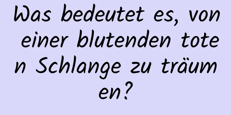 Was bedeutet es, von einer blutenden toten Schlange zu träumen?