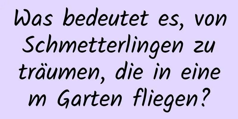 Was bedeutet es, von Schmetterlingen zu träumen, die in einem Garten fliegen?