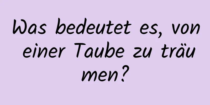 Was bedeutet es, von einer Taube zu träumen?