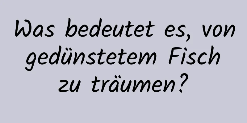 Was bedeutet es, von gedünstetem Fisch zu träumen?