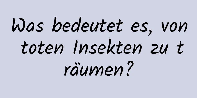 Was bedeutet es, von toten Insekten zu träumen?