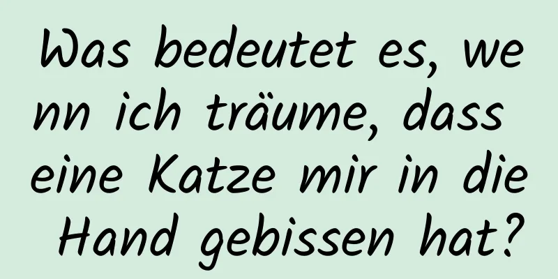 Was bedeutet es, wenn ich träume, dass eine Katze mir in die Hand gebissen hat?