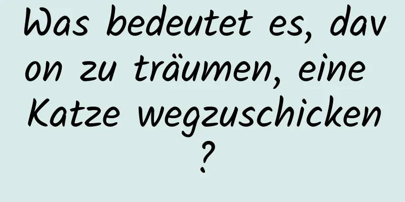 Was bedeutet es, davon zu träumen, eine Katze wegzuschicken?