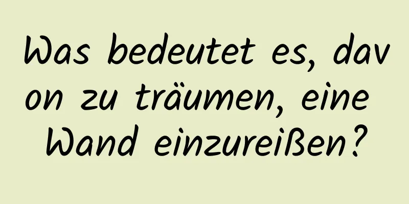 Was bedeutet es, davon zu träumen, eine Wand einzureißen?