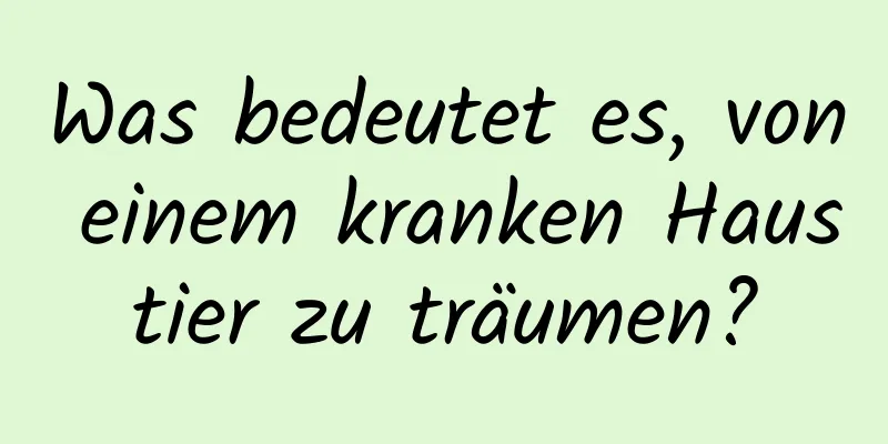 Was bedeutet es, von einem kranken Haustier zu träumen?