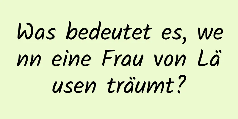 Was bedeutet es, wenn eine Frau von Läusen träumt?