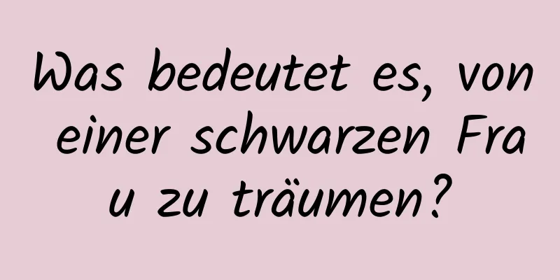 Was bedeutet es, von einer schwarzen Frau zu träumen?