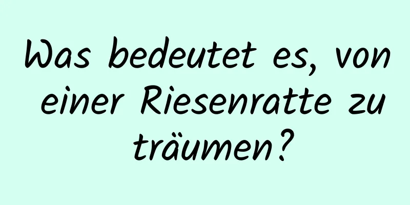 Was bedeutet es, von einer Riesenratte zu träumen?