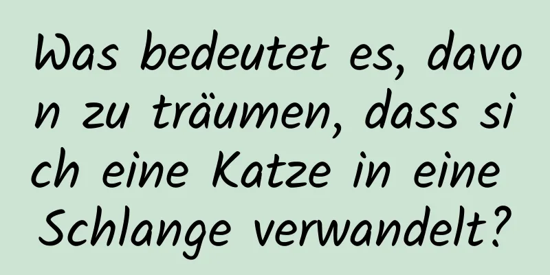 Was bedeutet es, davon zu träumen, dass sich eine Katze in eine Schlange verwandelt?