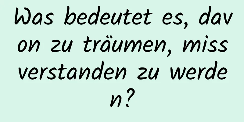 Was bedeutet es, davon zu träumen, missverstanden zu werden?