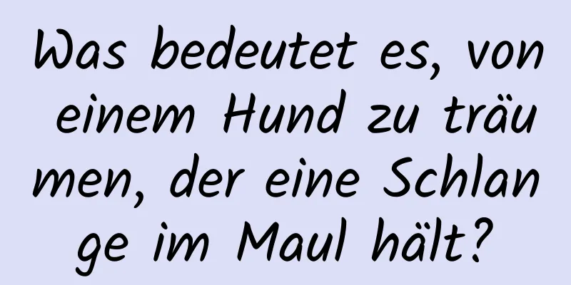 Was bedeutet es, von einem Hund zu träumen, der eine Schlange im Maul hält?