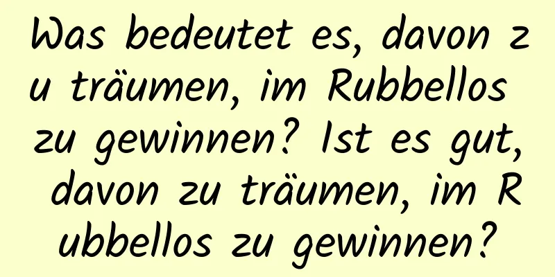 Was bedeutet es, davon zu träumen, im Rubbellos zu gewinnen? Ist es gut, davon zu träumen, im Rubbellos zu gewinnen?