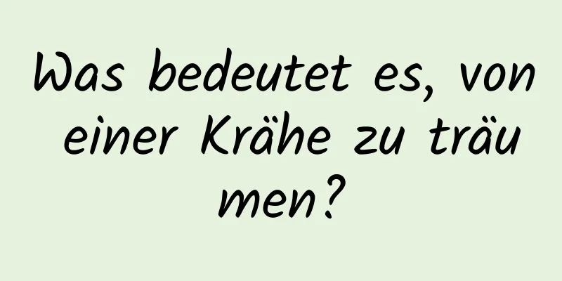 Was bedeutet es, von einer Krähe zu träumen?