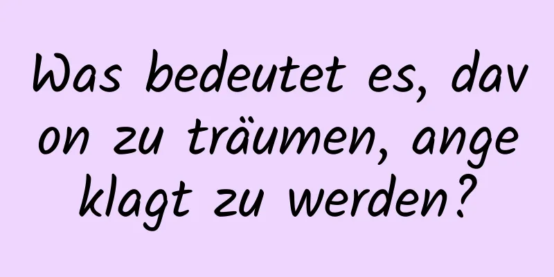 Was bedeutet es, davon zu träumen, angeklagt zu werden?