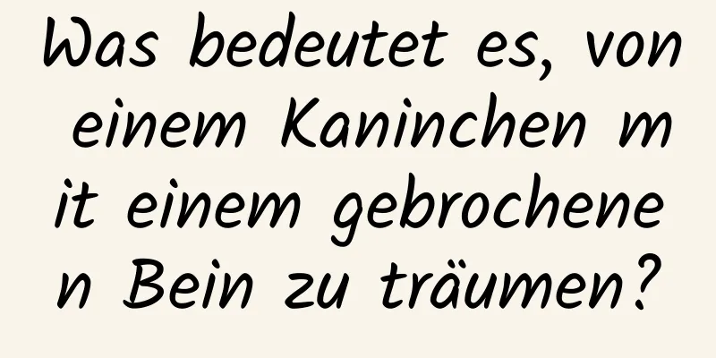 Was bedeutet es, von einem Kaninchen mit einem gebrochenen Bein zu träumen?