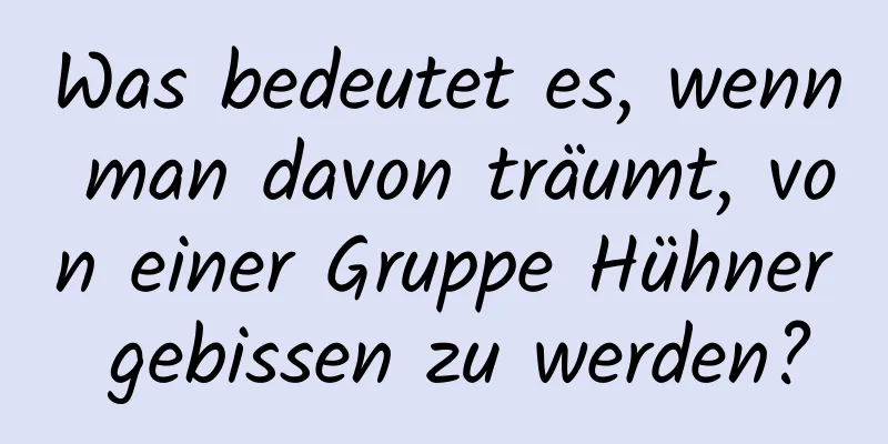 Was bedeutet es, wenn man davon träumt, von einer Gruppe Hühner gebissen zu werden?