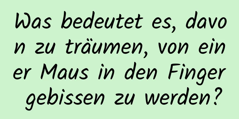 Was bedeutet es, davon zu träumen, von einer Maus in den Finger gebissen zu werden?