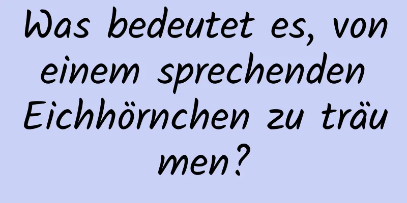 Was bedeutet es, von einem sprechenden Eichhörnchen zu träumen?