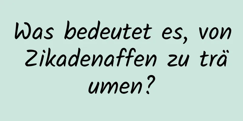 Was bedeutet es, von Zikadenaffen zu träumen?