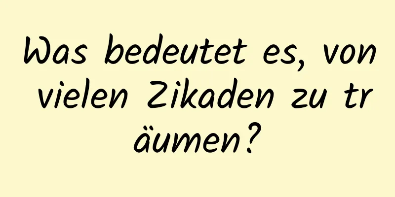 Was bedeutet es, von vielen Zikaden zu träumen?