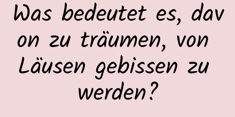 Was bedeutet es, davon zu träumen, von Läusen gebissen zu werden?