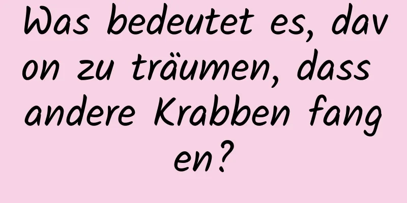 Was bedeutet es, davon zu träumen, dass andere Krabben fangen?