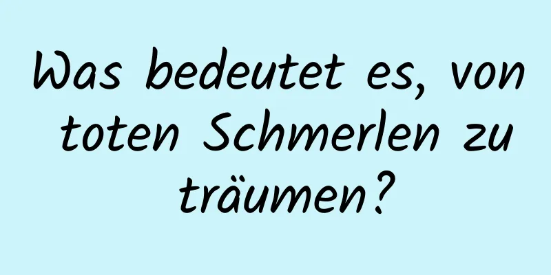 Was bedeutet es, von toten Schmerlen zu träumen?