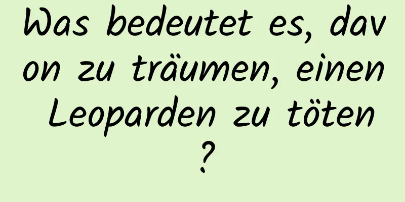 Was bedeutet es, davon zu träumen, einen Leoparden zu töten?