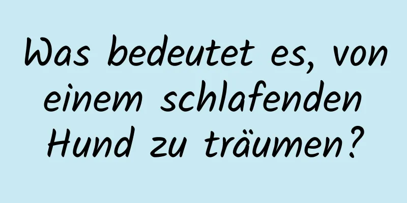 Was bedeutet es, von einem schlafenden Hund zu träumen?