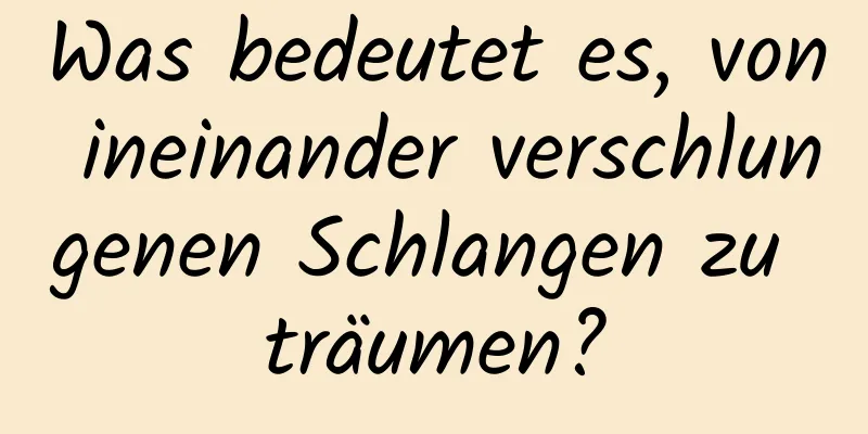 Was bedeutet es, von ineinander verschlungenen Schlangen zu träumen?