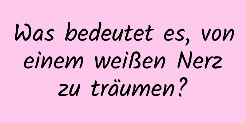 Was bedeutet es, von einem weißen Nerz zu träumen?