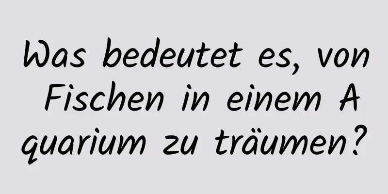 Was bedeutet es, von Fischen in einem Aquarium zu träumen?