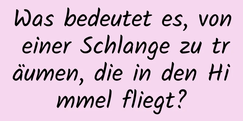 Was bedeutet es, von einer Schlange zu träumen, die in den Himmel fliegt?