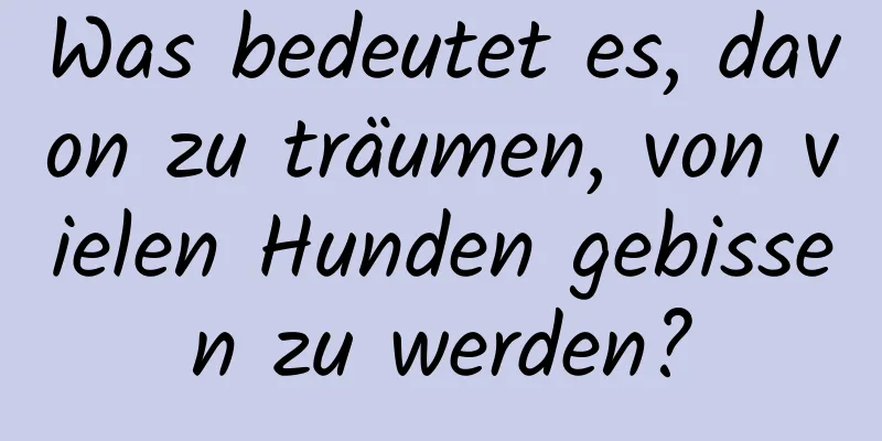 Was bedeutet es, davon zu träumen, von vielen Hunden gebissen zu werden?