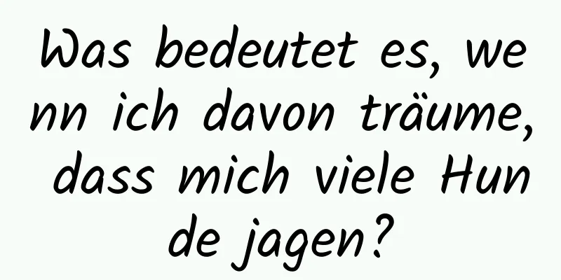 Was bedeutet es, wenn ich davon träume, dass mich viele Hunde jagen?