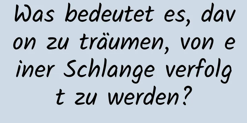 Was bedeutet es, davon zu träumen, von einer Schlange verfolgt zu werden?