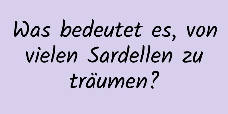 Was bedeutet es, von vielen Sardellen zu träumen?