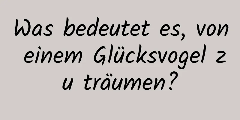 Was bedeutet es, von einem Glücksvogel zu träumen?