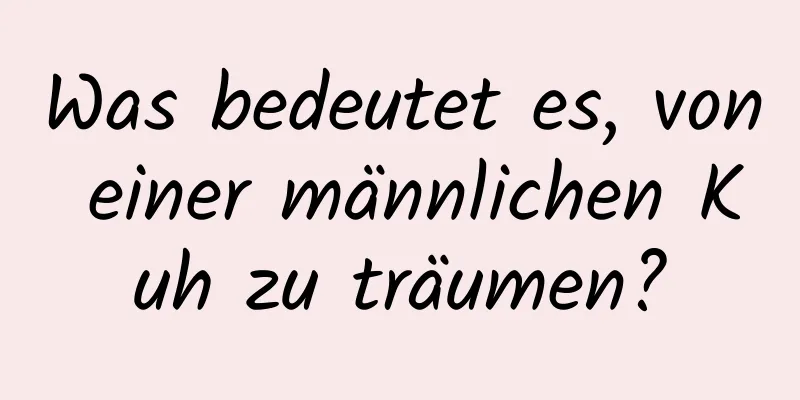 Was bedeutet es, von einer männlichen Kuh zu träumen?